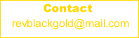 Contact   revblackgold@mail.com